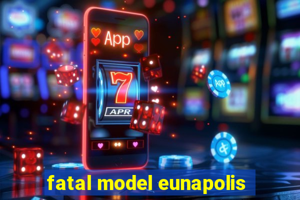 fatal model eunapolis